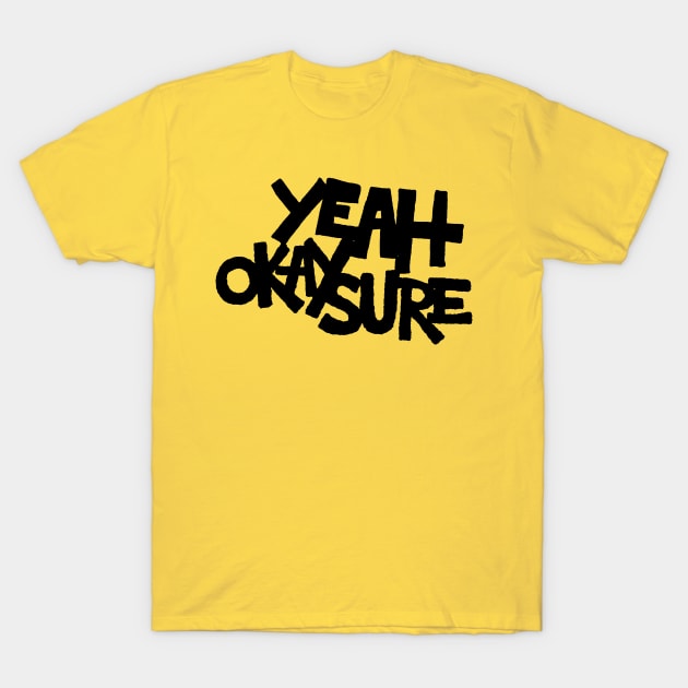 Yeah Okay Sure T-Shirt by MatthewTaylorWilson